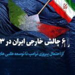 تماشا کنید: ۶ چالش خارجی ایران در ۱۴۰۳ / از احتمال پیروزی ترامپ تا توسعه طلبی‌های باکو