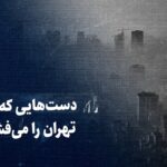 ببینید: دست‌هایی که گلوی تهران را می‌فشارند / روایتی از گزارش تکان‌دهنده محیط زیست درباره آلودگی پایتخت